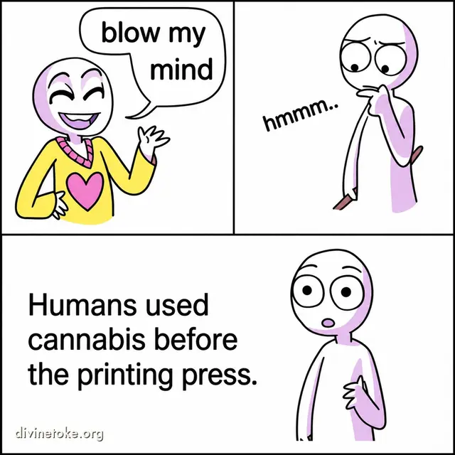Three-panel comic: blow my mind, hmmm, then shocked face next to punchline that humans used cannabis before the printing press.